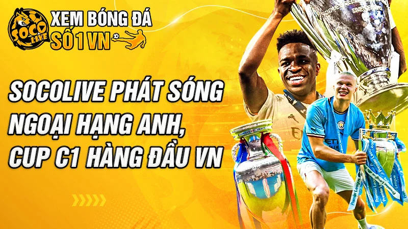 Phát sóng đầy đủ các trận cầu hot nhất